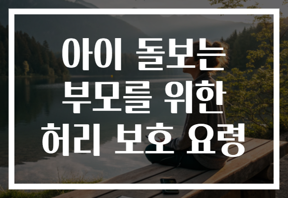 아이 돌보는 부모를 위한 허리 보호 요령 아이 돌보는 부모를 위한 허리 보호 요령