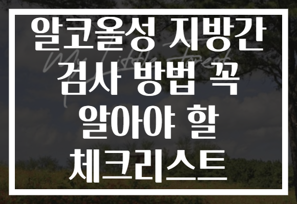 알코올성 지방간 검사 방법 꼭 알아야 할 체크리스트 알코올성 지방간 검사 방법 꼭 알아야 할 체크리스트