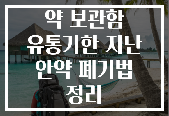 약 보관함 유통기한 지난 안약 폐기법 정리
