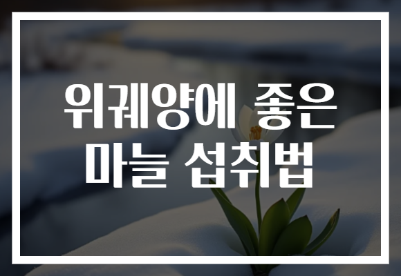 위궤양에 좋은 마늘 섭취법 위궤양에 좋은 마늘 섭취법