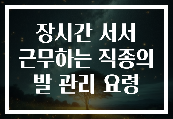 장시간 서서 근무하는 직종의 발 관리 요령 장시간 서서 근무하는 직종의 발 관리 요령