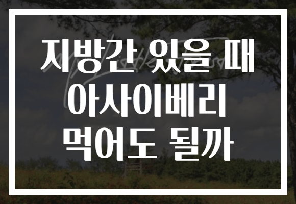 지방간 있을 때 아사이베리 먹어도 될까