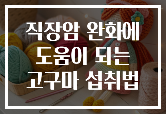 직장암 완화에 도움이 되는 고구마 섭취법