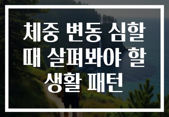체중 변동 심할 때 살펴봐야 할 생활 패턴 체중 변동 심할 때 살펴봐야 할 생활 패턴