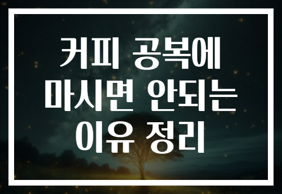 커피 공복에 마시면 안되는 이유 정리 커피 공복에 마시면 안되는 이유 정리