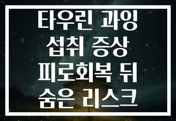 타우린 과잉 섭취 증상 피로회복 뒤 숨은 리스크 타우린 과잉 섭취 증상 피로회복 뒤 숨은 리스크