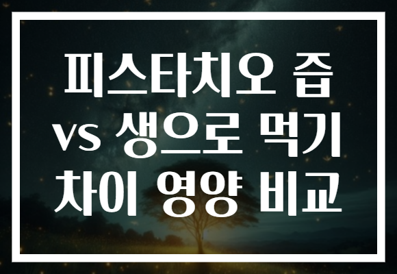 피스타치오 즙 vs 생으로 먹기 차이 영양 비교