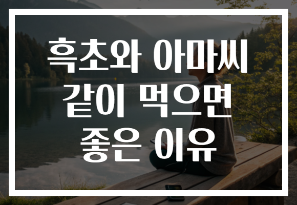 흑초와 아마씨 같이 먹으면 좋은 이유