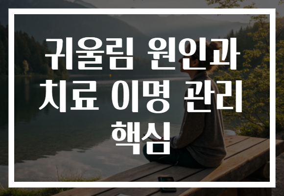 귀울림 원인과 치료 이명 관리 핵심