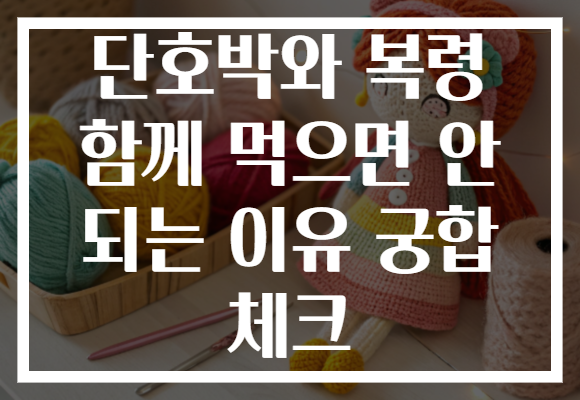 단호박와 복령 함께 먹으면 안 되는 이유 궁합 체크