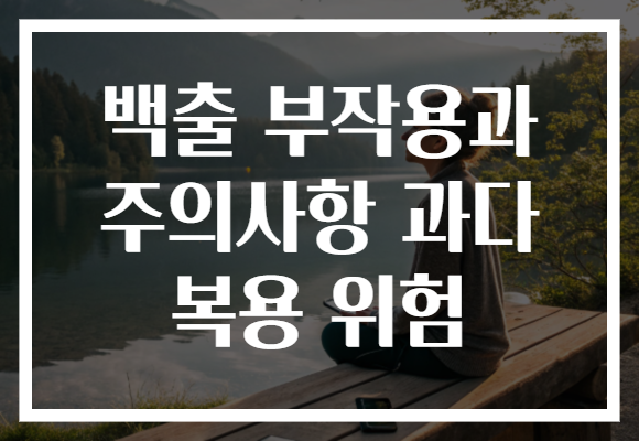백출 부작용과 주의사항 과다 복용 위험