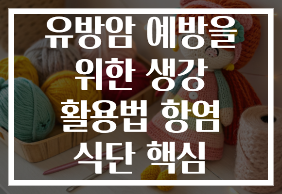 유방암 예방을 위한 생강 활용법 항염 식단 핵심