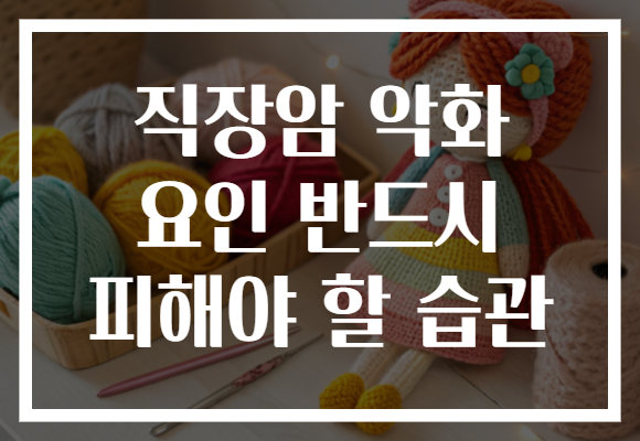 직장암 악화 요인 반드시 피해야 할 습관