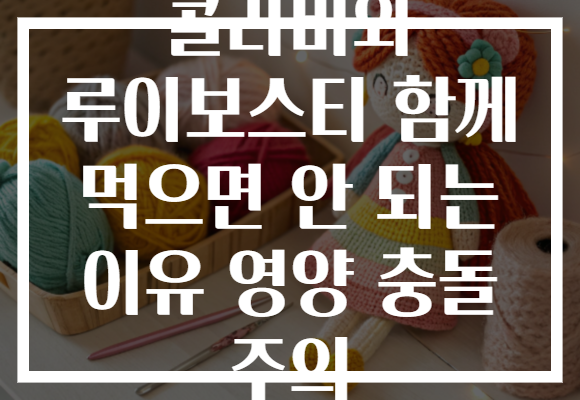 콜라비와 루이보스티 함께 먹으면 안 되는 이유 영양 충돌 주의 콜라비와 루이보스티 함께 먹으면 안 되는 이유 영양 충돌 주의