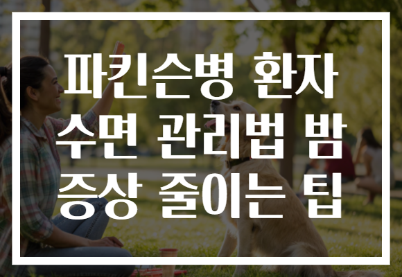파킨슨병 환자 수면 관리법 밤 증상 줄이는 팁