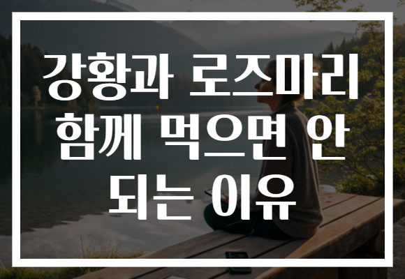 강황과 로즈마리 함께 먹으면 안 되는 이유