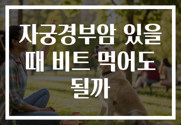 자궁경부암 있을 때 비트 먹어도 될까