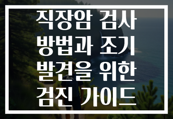 직장암 검사 방법과 조기 발견을 위한 검진 가이드